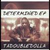 Mixtape: Determined E.P. By Tadoubledolla
